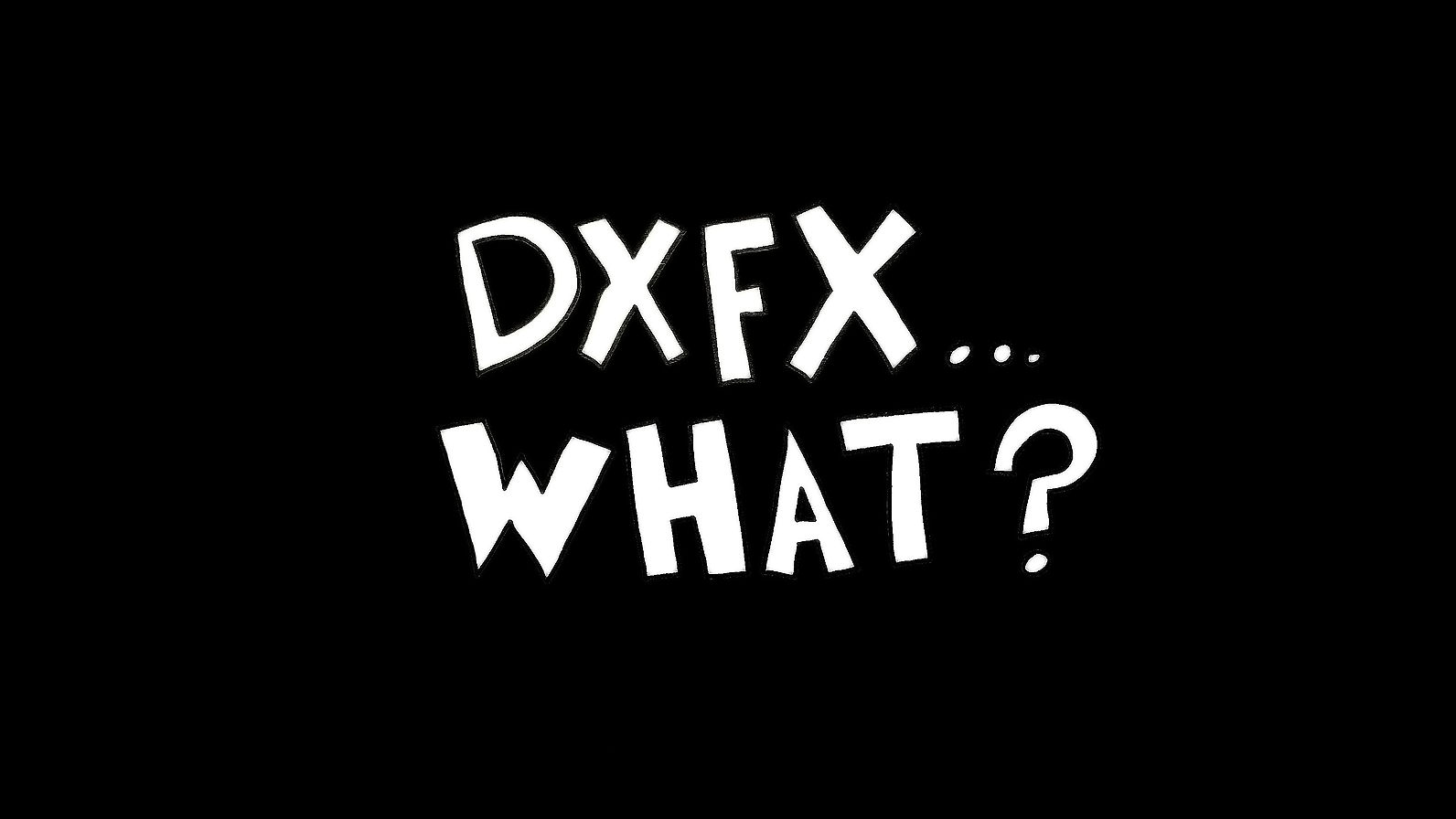 DXFX... WHAT?